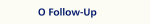 O Follow-Up
